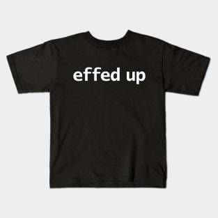 Effed Up Minimal Typography White Text Kids T-Shirt